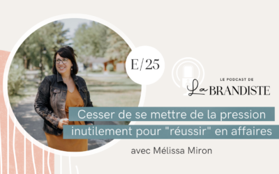 Cesser de se mettre de la pression inutilement pour « réussir » en affaires – avec Mélissa Miron